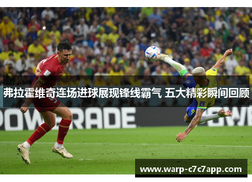弗拉霍维奇连场进球展现锋线霸气 五大精彩瞬间回顾 弗拉霍维奇连场进球展现锋线霸气 五大精彩瞬间回顾
