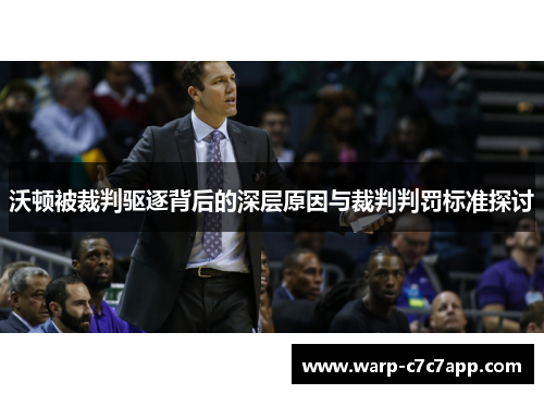 沃顿被裁判驱逐背后的深层原因与裁判判罚标准探讨