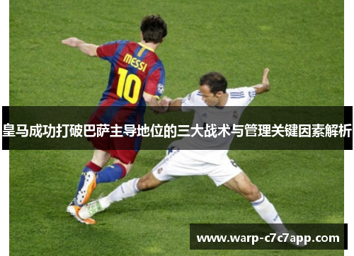 皇马成功打破巴萨主导地位的三大战术与管理关键因素解析