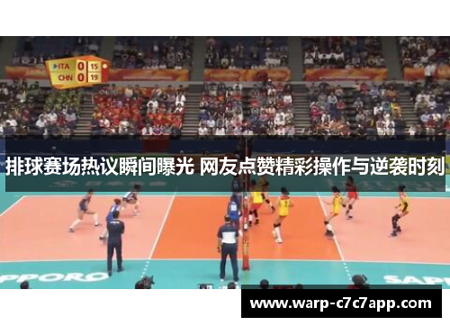 排球赛场热议瞬间曝光 网友点赞精彩操作与逆袭时刻