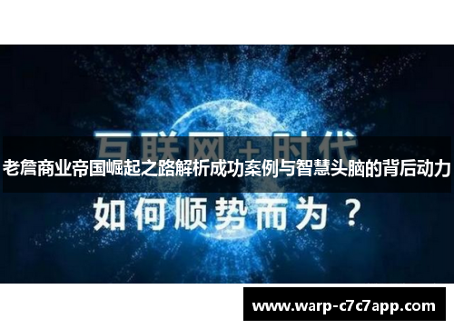 老詹商业帝国崛起之路解析成功案例与智慧头脑的背后动力