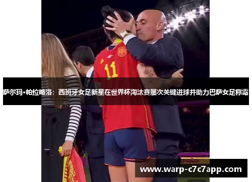 萨尔玛·帕拉略洛：西班牙女足新星在世界杯淘汰赛屡次关键进球并助力巴萨女足称霸