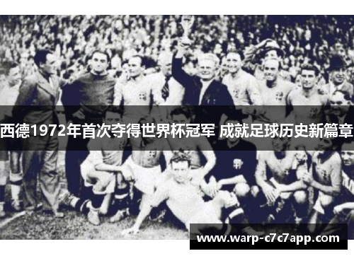 西德1972年首次夺得世界杯冠军 成就足球历史新篇章