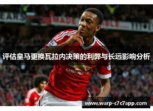 评估皇马更换瓦拉内决策的利弊与长远影响分析