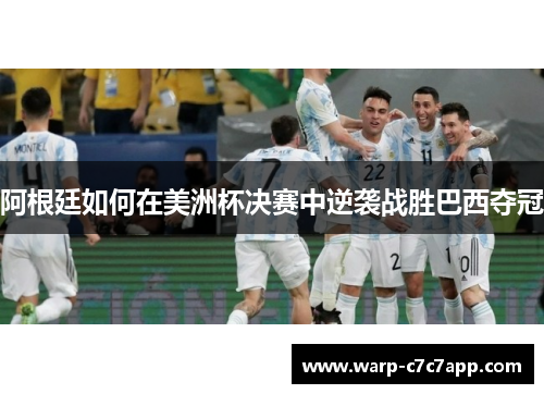 阿根廷如何在美洲杯决赛中逆袭战胜巴西夺冠