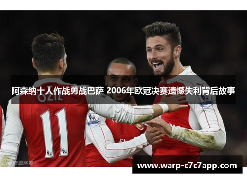 阿森纳十人作战勇战巴萨 2006年欧冠决赛遗憾失利背后故事