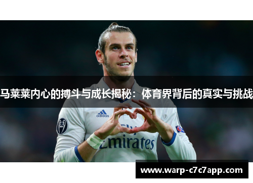马莱莱内心的搏斗与成长揭秘:体育界背后的真实与挑战 马莱莱内心的搏斗与成长揭秘:体育界背后的真实与挑战